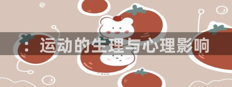 3377体育app官方下载：：运动的生理与心理影响