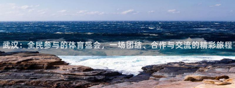 3377体育com：武汉：全民参与的体育盛会，一场团结、合作与交流的精彩旅程