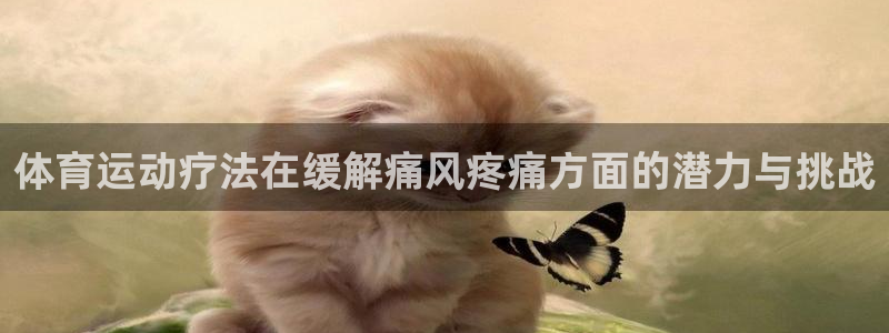 3377体育com：体育运动疗法在缓解痛风疼痛方面的潜力与挑战